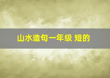 山水造句一年级 短的